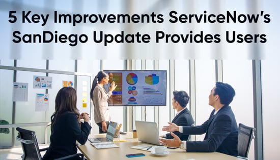 5 Key Improvements the ServiceNow SanDiego Update Provides Users