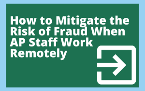 How-to-Mitigate-the-Risk-of-Fraud-When-AP-Staff-Work-Remotely-300x188