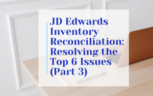 JD-Edwards-Inventory-Reconciliation-–-Resolving-the-Top-6-Issues-Part-3-600-×-375-px-300x188